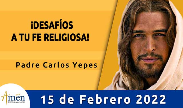 Evangelio de hoy-amen comunicaciones-martes-15-febrero-2022