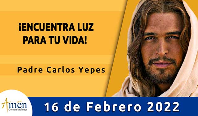 Evangelio de hoy-amen comunicaciones-miercoles-16-febrero-2022
