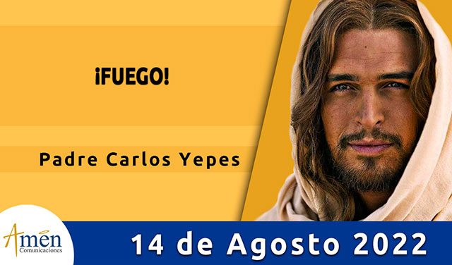 Evangelio de hoy - Padre Carlos Yepes - domingo 14 de agosto 2022