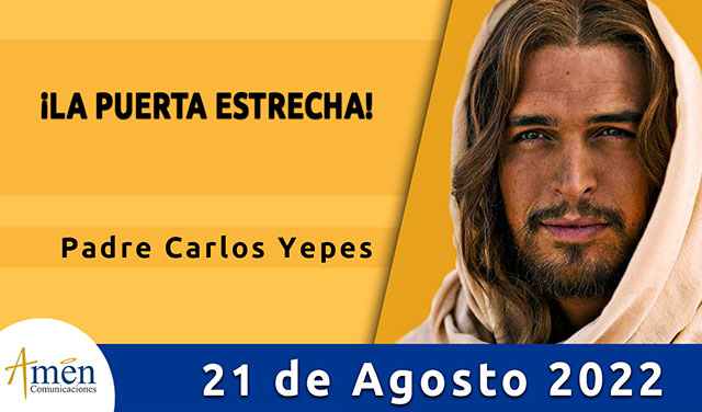Evangelio de hoy - Padre Carlos Yepes - domingo 21 de agosto 2022