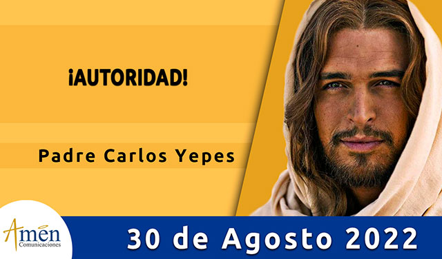 Evangelio de hoy - Padre Carlos Yepes - martes 30 de agosto 2022