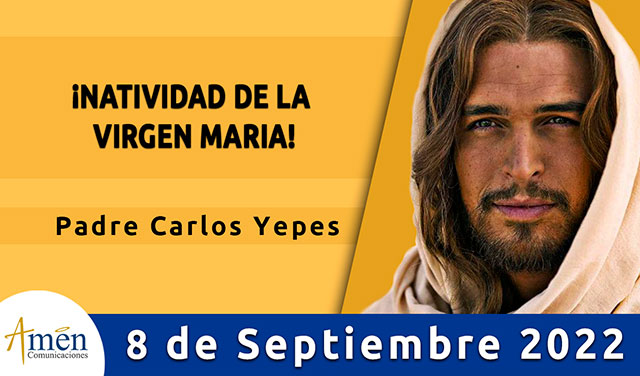 Evangelio de hoy - Padre Carlos Yepes - jueves 08 de septiembre 2022