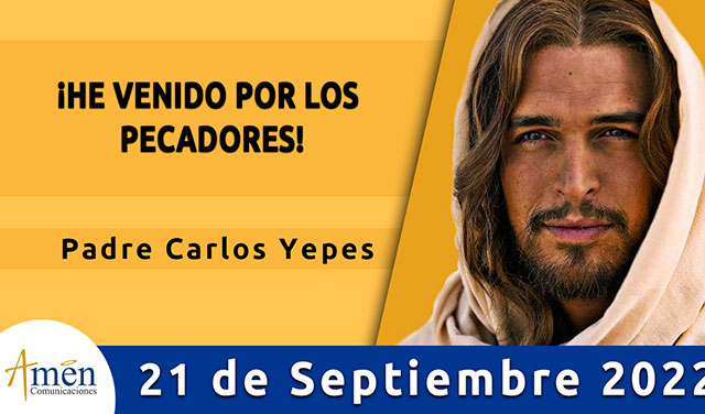 Evangelio de hoy - Padre Carlos Yepes - miércoles 21 de septiembre 2022