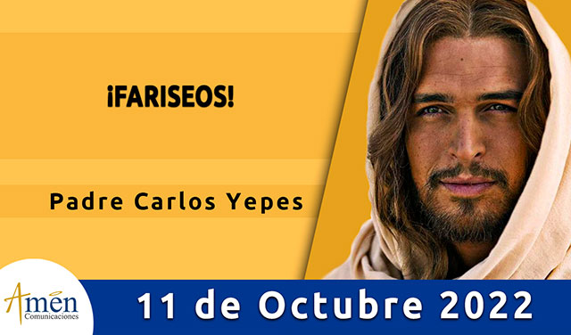 Evangelio de hoy - Padre Carlos Yepes - martes 11 octubre 2022